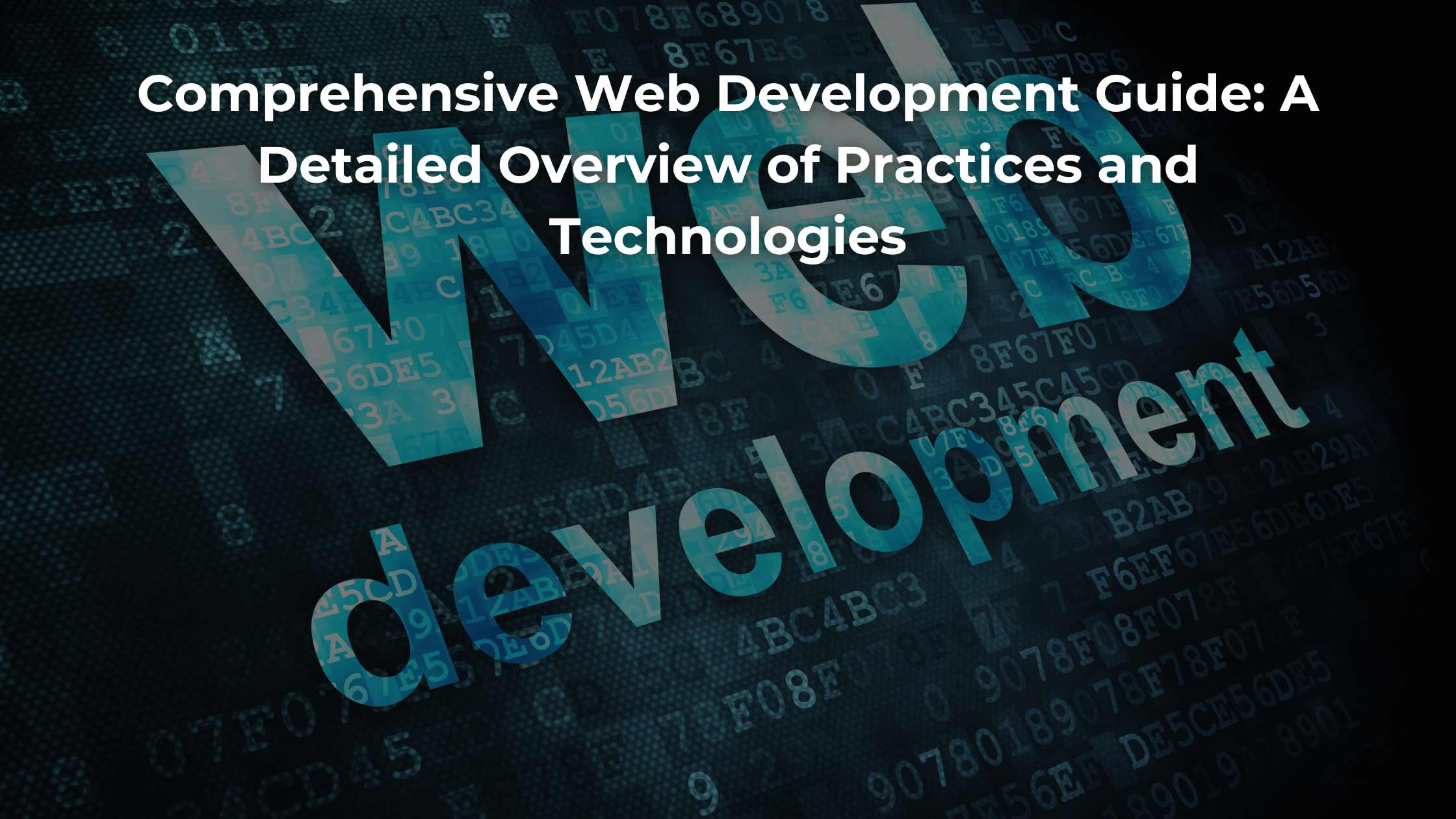 Comprehensive Web Development Guide: A Detailed Overview of Practices and Technologies