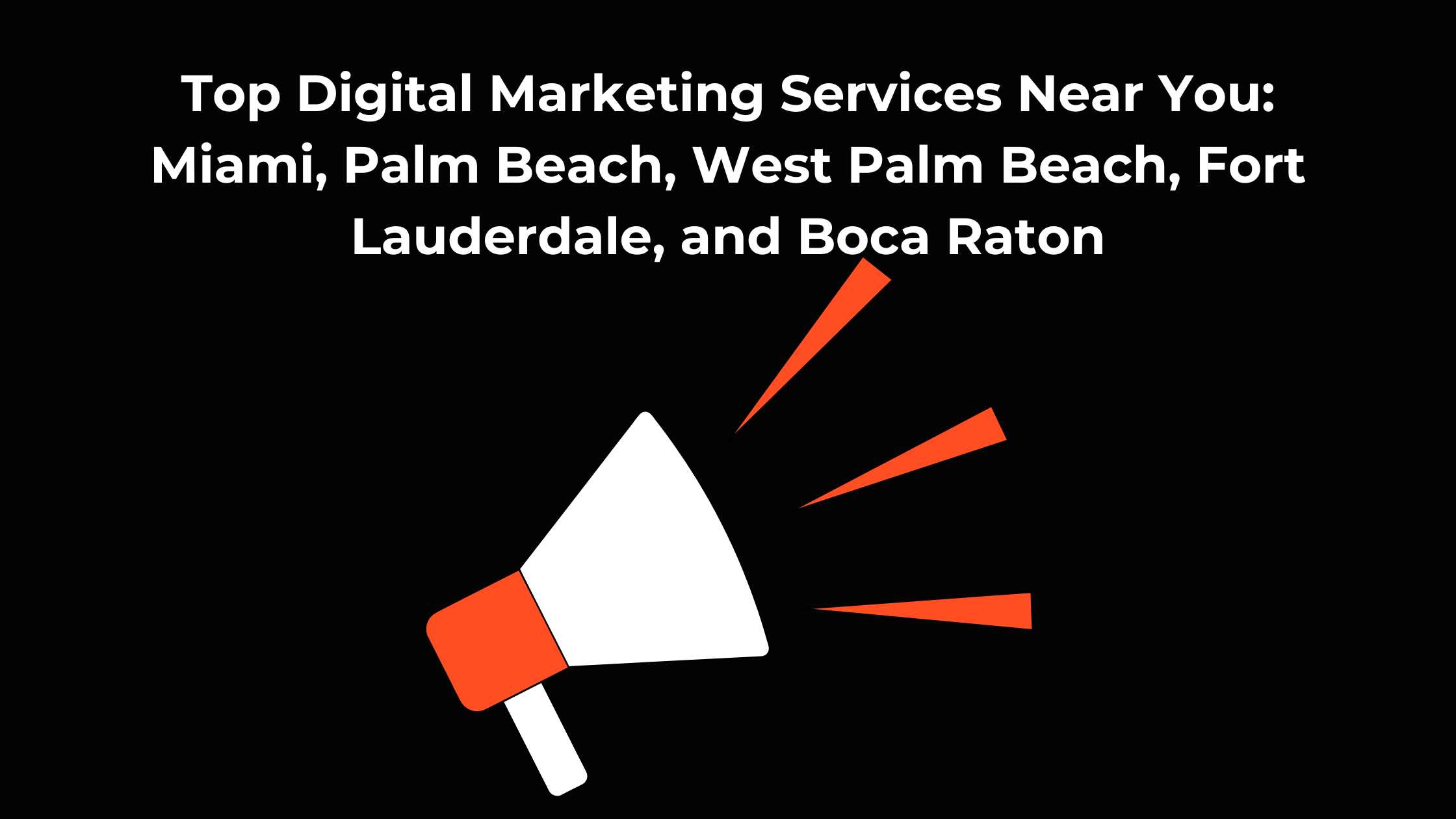 Top Digital Marketing Services Near You: Miami, Palm Beach, West Palm Beach, Fort Lauderdale, and Boca Raton
